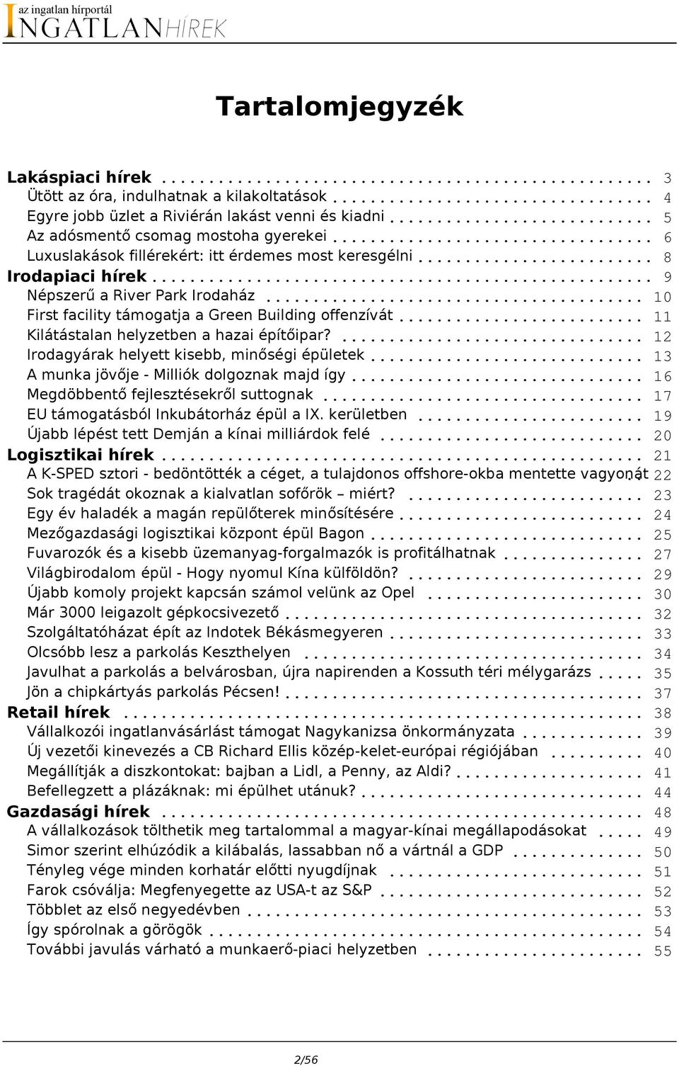 .. 11 Kilátástalan helyzetben a hazai építőipar?... 12 Irodagyárak helyett kisebb, minőségi épületek... 13 A munka jövője - Milliók dolgoznak majd így... 16 Megdöbbentő fejlesztésekről suttognak.