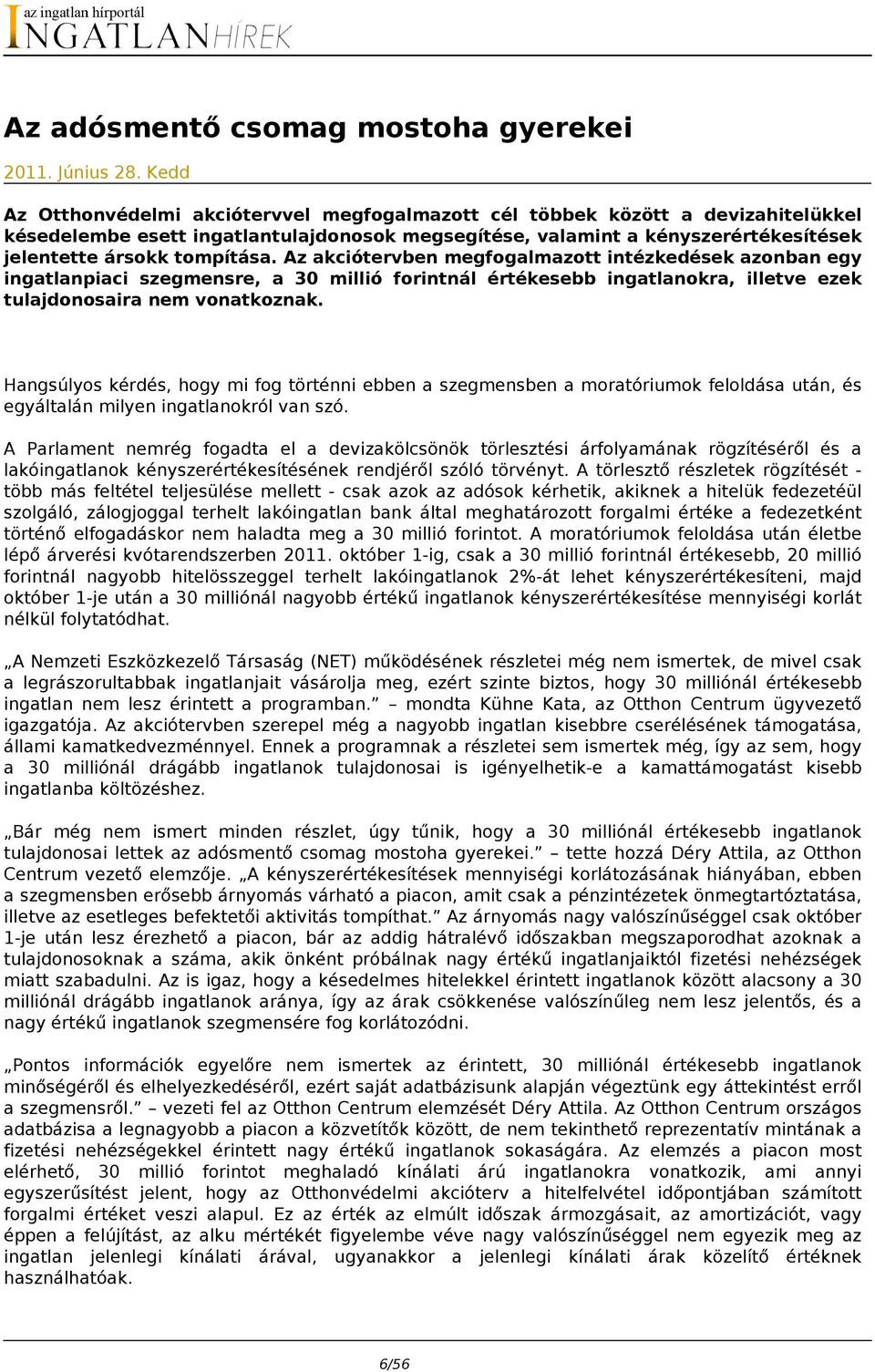 Az akciótervben megfogalmazott intézkedések azonban egy ingatlanpiaci szegmensre, a 30 millió forintnál értékesebb ingatlanokra, illetve ezek tulajdonosaira nem vonatkoznak.