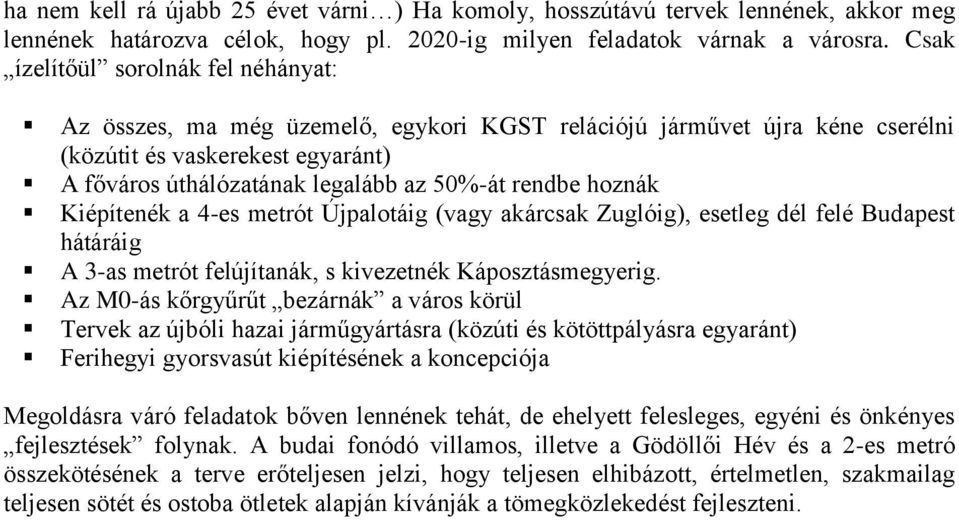 hoznák Kiépítenék a 4-es metrót Újpalotáig (vagy akárcsak Zuglóig), esetleg dél felé Budapest hátáráig A 3-as metrót felújítanák, s kivezetnék Káposztásmegyerig.