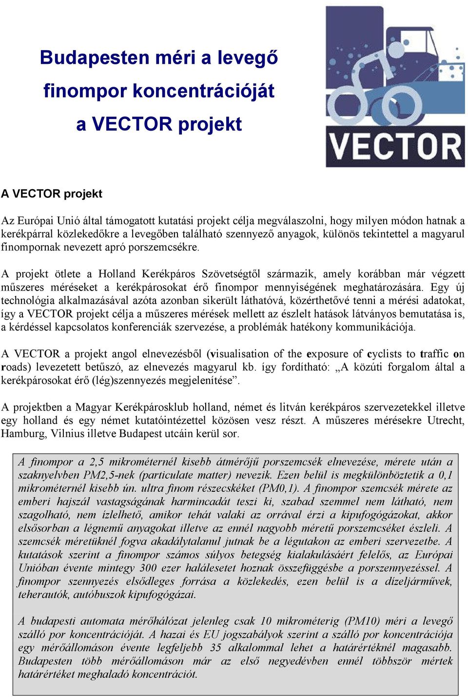 A projekt ötlete a Holland Kerékpáros Szövetségtıl származik, amely korábban már végzett mőszeres méréseket a kerékpárosokat érı finompor mennyiségének meghatározására.