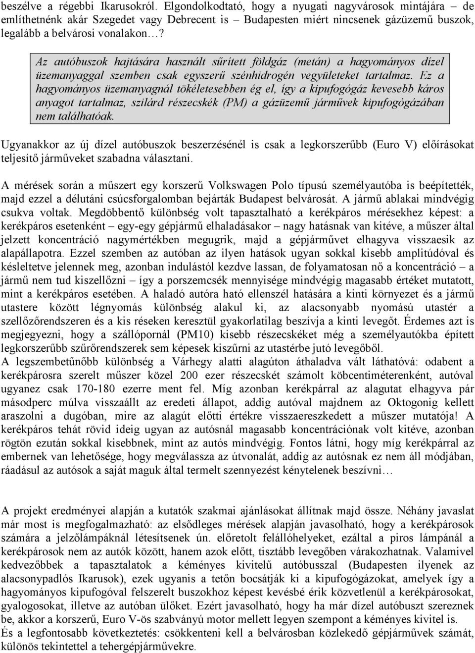 Az autóbuszok hajtására használt sőrített földgáz (metán) a hagyományos dízel üzemanyaggal szemben csak egyszerő szénhidrogén vegyületeket tartalmaz.