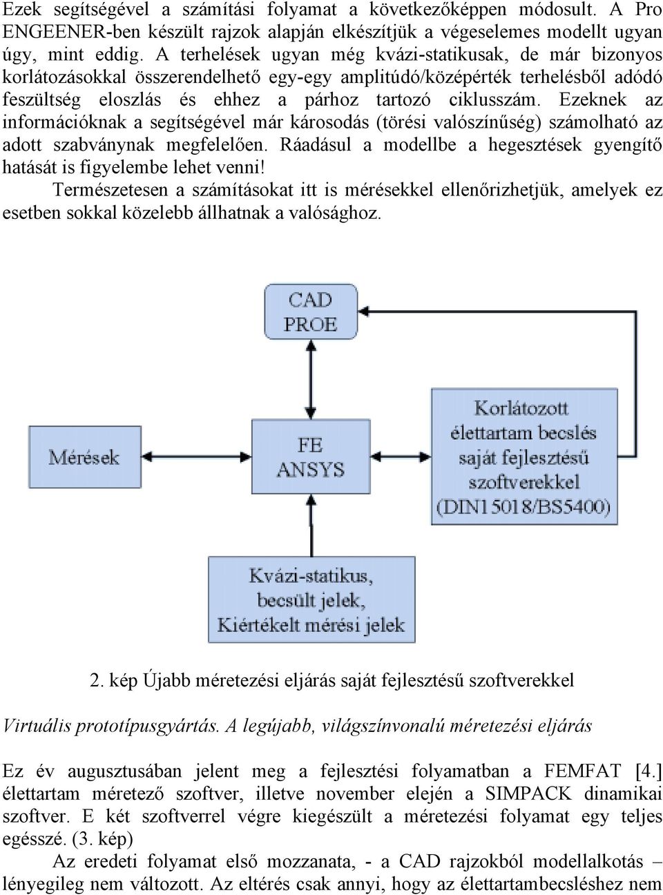 Ezeknek az információknak a segítségével már károsodás (törési valószínűség) számolható az adott szabványnak megfelelően. Ráadásul a modellbe a hegesztések gyengítő hatását is figyelembe lehet venni!