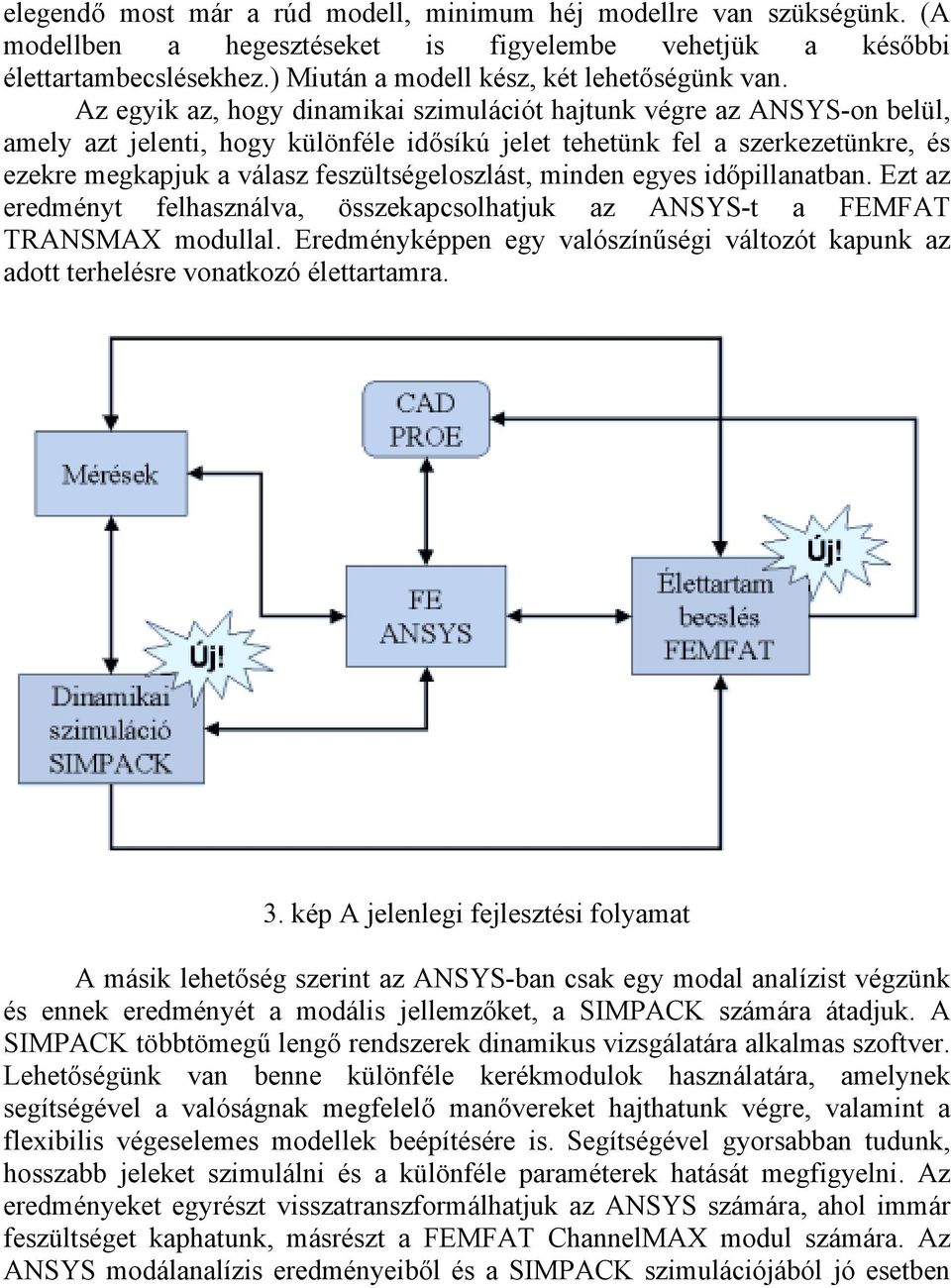 feszültségeloszlást, minden egyes időpillanatban. Ezt az eredményt felhasználva, összekapcsolhatjuk az ANSYS-t a FEMFAT TRANSMAX modullal.