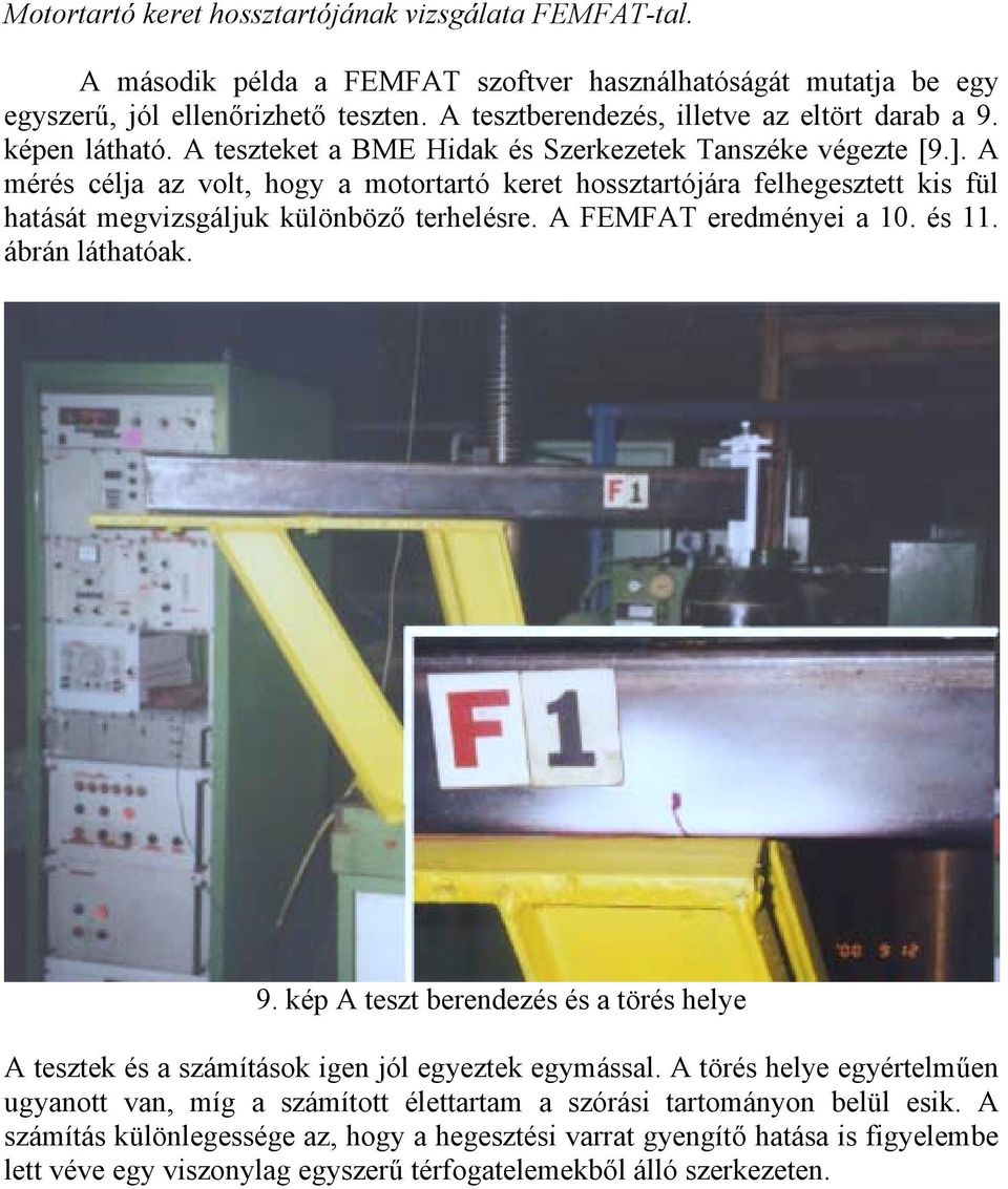 A mérés célja az volt, hogy a motortartó keret hossztartójára felhegesztett kis fül hatását megvizsgáljuk különböző terhelésre. A FEMFAT eredményei a 10. és 11. ábrán láthatóak. 9.