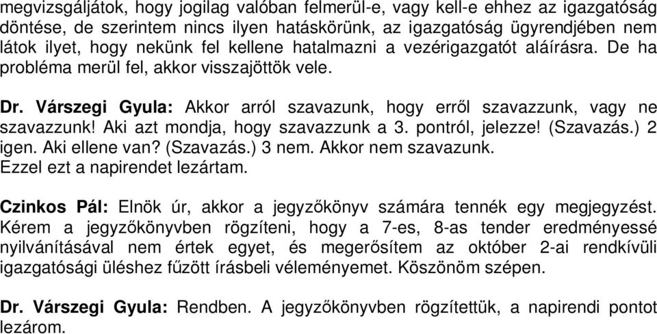 Aki azt mondja, hogy szavazzunk a 3. pontról, jelezze! (Szavazás.) 2 igen. Aki ellene van? (Szavazás.) 3 nem. Akkor nem szavazunk. Ezzel ezt a napirendet lezártam.