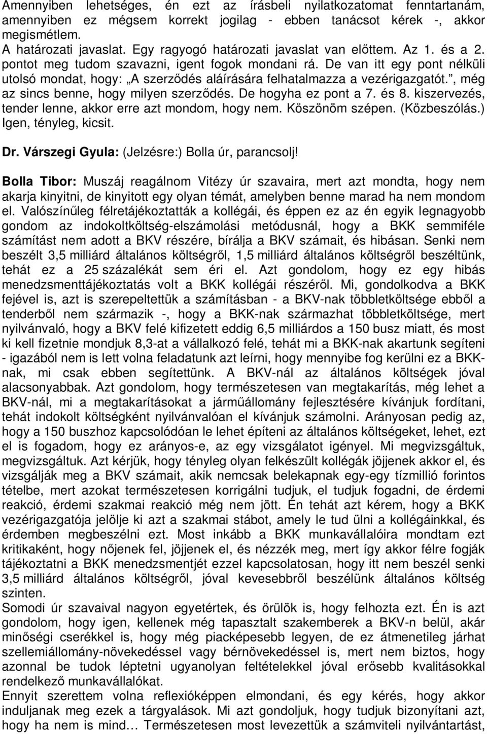 De van itt egy pont nélküli utolsó mondat, hogy: A szerz dés aláírására felhatalmazza a vezérigazgatót., még az sincs benne, hogy milyen szerz dés. De hogyha ez pont a 7. és 8.