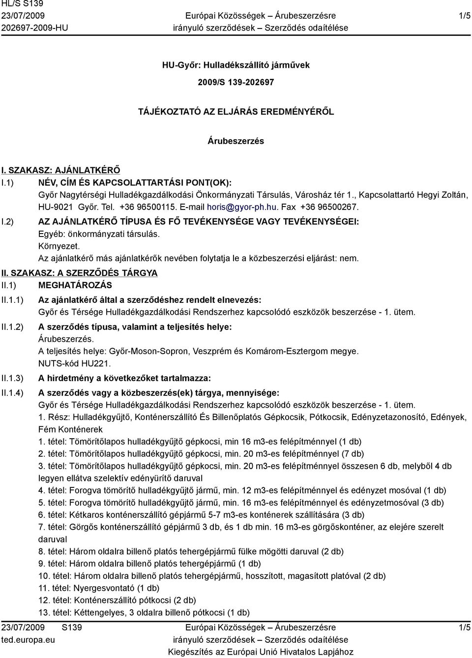 E-mail horis@gyor-ph.hu. Fax +36 96500267. I.2) AZ AJÁNLATKÉRŐ TÍPUSA ÉS FŐ TEVÉKENYSÉGE VAGY TEVÉKENYSÉGEI: Egyéb: önkormányzati társulás. Környezet.