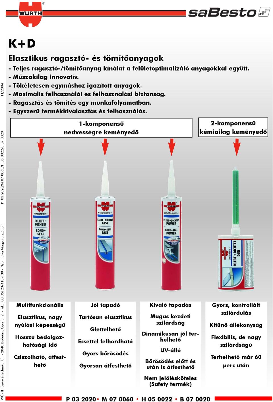 anyagokkal együtt. - Mûszakilag innovatív. - Tökéletesen egymáshoz igazított anyagok. - Maximális felhasználói és felhasználási biztonság. - Ragasztás és tömítés egy munkafolyamatban.