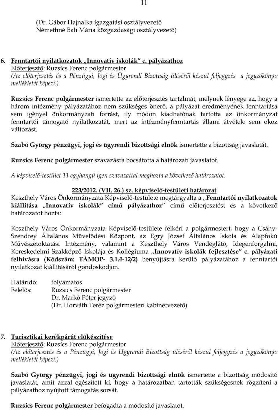 igényel önkormányzati forrást, ily módon kiadhatónak tartotta az önkormányzat fenntartói támogató nyilatkozatát, mert az intézményfenntartás állami átvétele sem okoz változást.