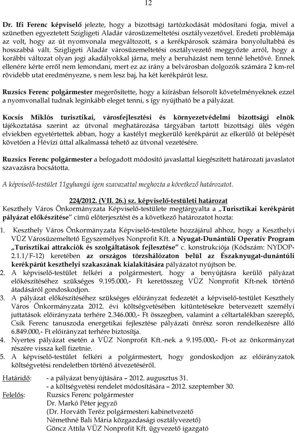 Szigligeti Aladár városüzemeltetési osztályvezetı meggyızte arról, hogy a korábbi változat olyan jogi akadályokkal járna, mely a beruházást nem tenné lehetıvé.