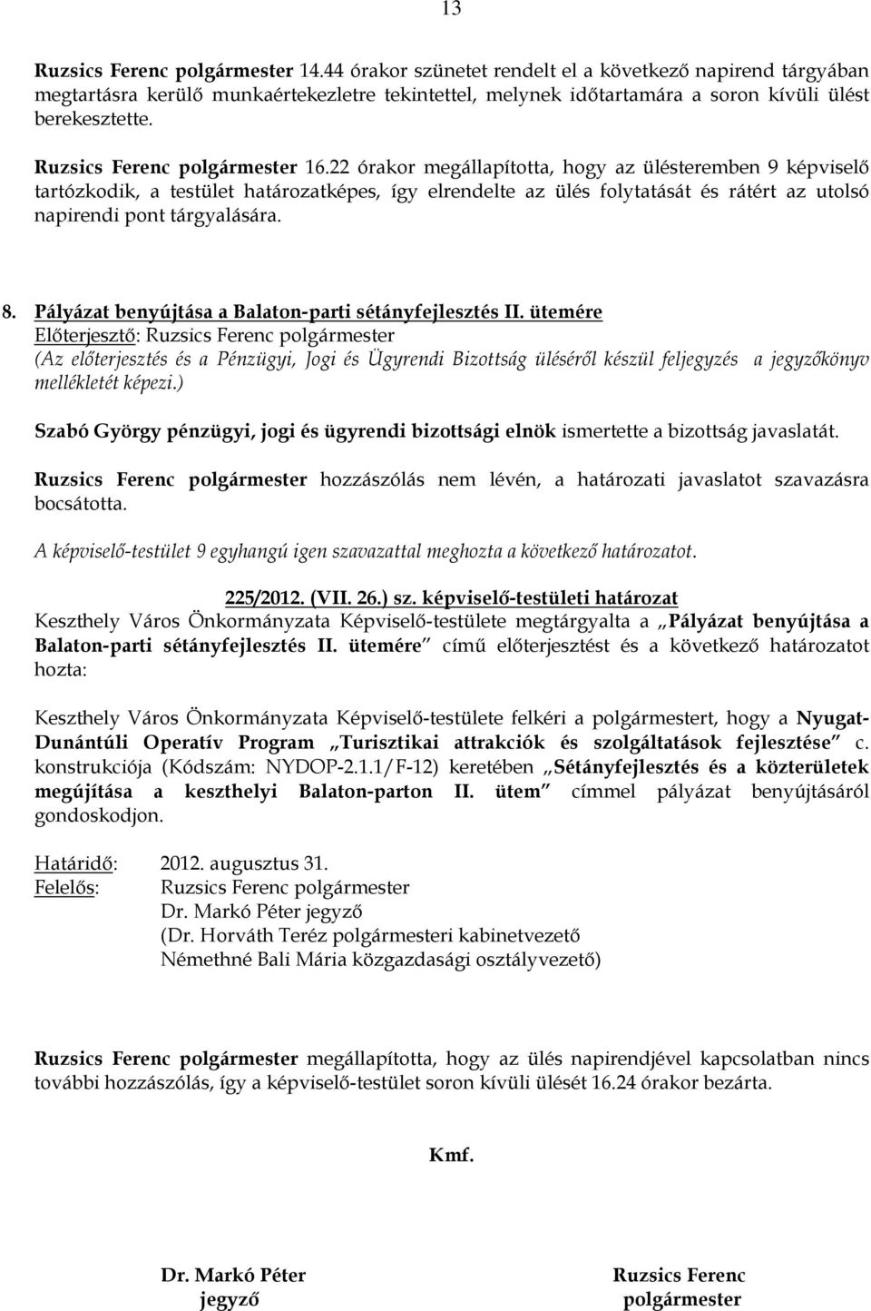 22 órakor megállapította, hogy az ülésteremben 9 képviselı tartózkodik, a testület határozatképes, így elrendelte az ülés folytatását és rátért az utolsó napirendi pont tárgyalására. 8.