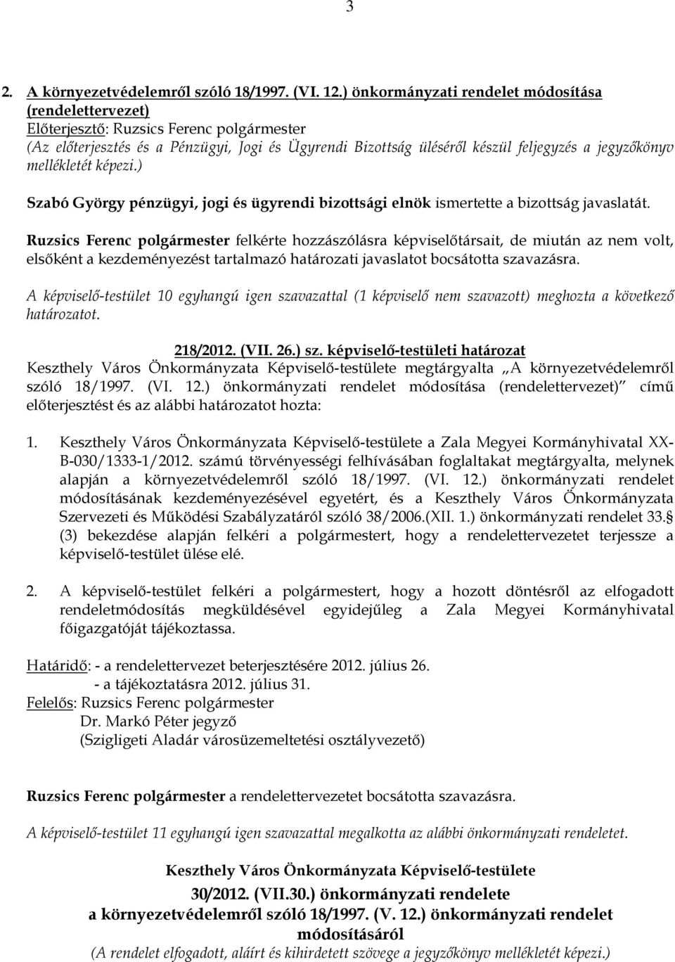 A képviselı-testület 10 egyhangú igen szavazattal (1 képviselı nem szavazott) meghozta a következı határozatot. 218/2012. (VII. 26.) sz.