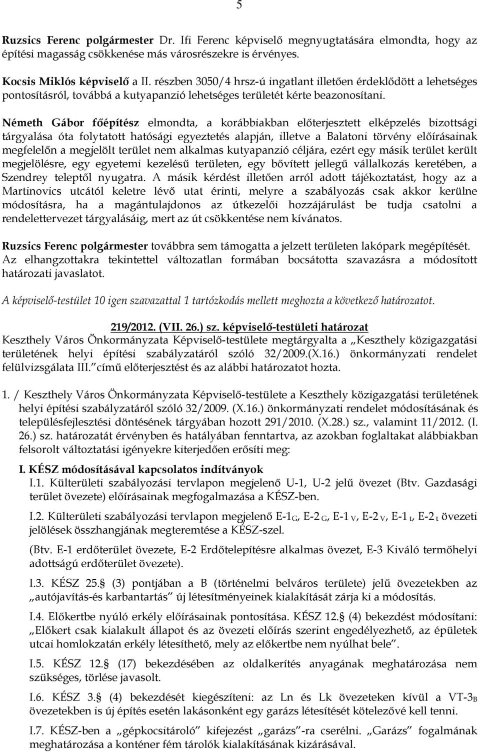 Németh Gábor fıépítész elmondta, a korábbiakban elıterjesztett elképzelés bizottsági tárgyalása óta folytatott hatósági egyeztetés alapján, illetve a Balatoni törvény elıírásainak megfelelın a