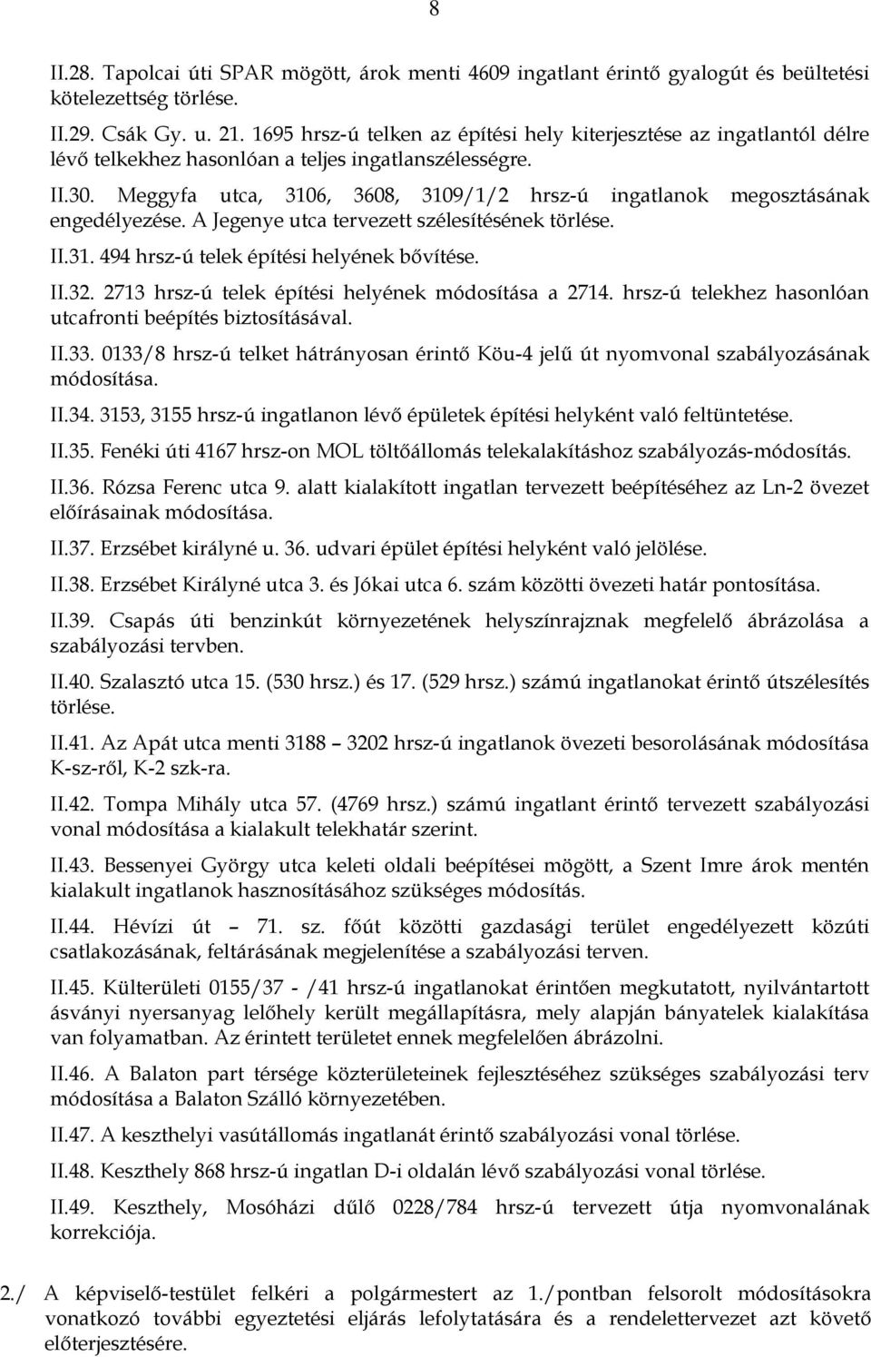 Meggyfa utca, 3106, 3608, 3109/1/2 hrsz-ú ingatlanok megosztásának engedélyezése. A Jegenye utca tervezett szélesítésének törlése. II.31. 494 hrsz-ú telek építési helyének bıvítése. II.32.