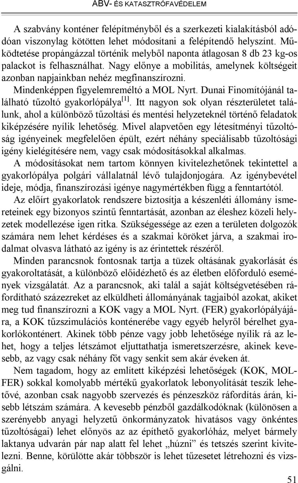 Mindenképpen figyelemreméltó a MOL Nyrt. Dunai Finomítójánál található tűzoltó gyakorlópálya [1].