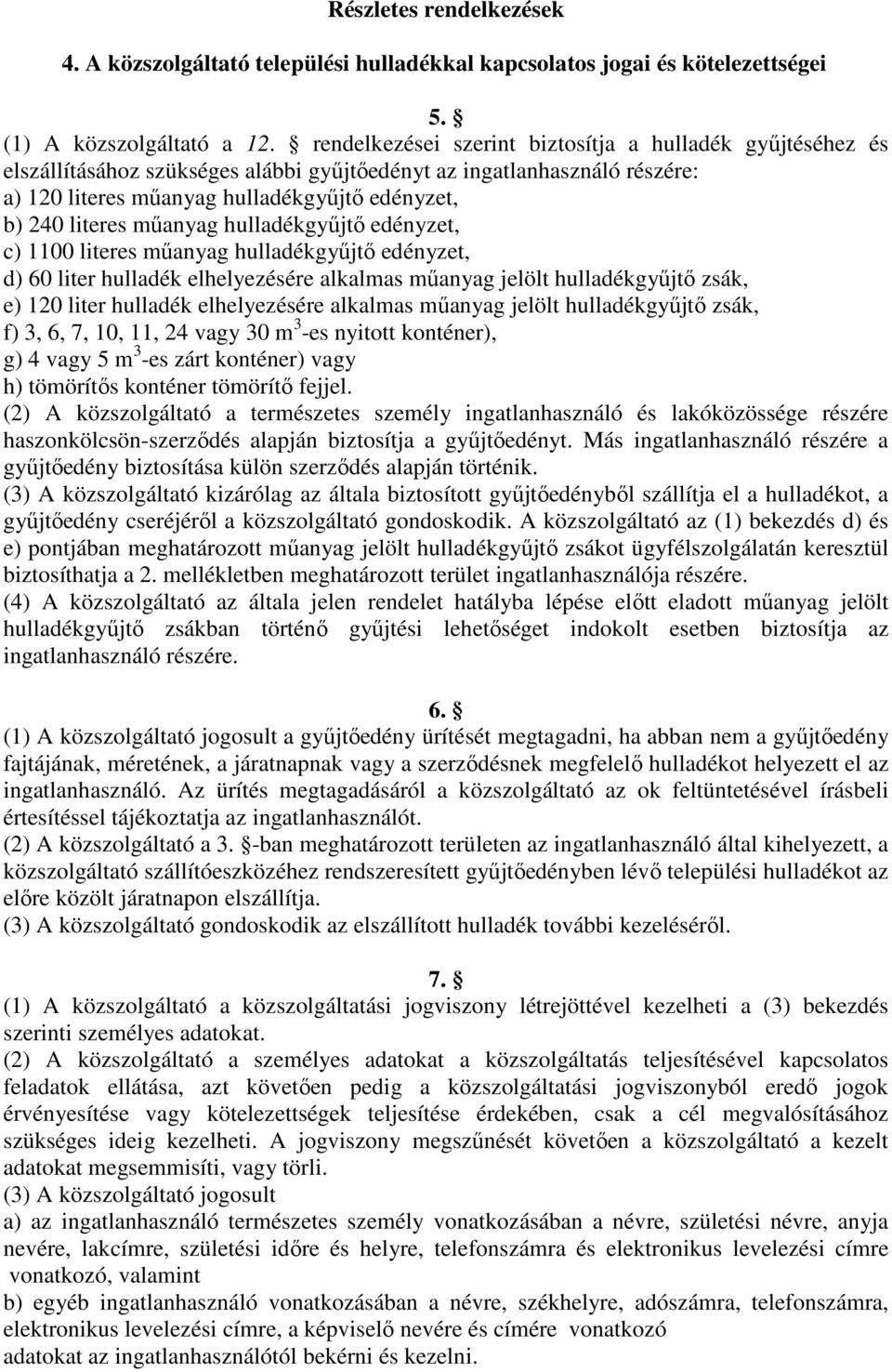 műanyag hulladékgyűjtő edényzet, c) 1100 literes műanyag hulladékgyűjtő edényzet, d) 60 liter hulladék elhelyezésére alkalmas műanyag jelölt hulladékgyűjtő zsák, e) 120 liter hulladék elhelyezésére