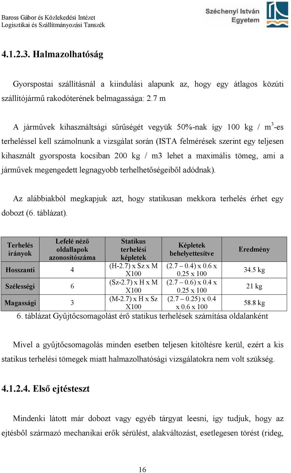 m3 lehet a maximális tömeg, ami a járművek megengedett legnagyobb terhelhetőségeiből adódnak). Az alábbiakból megkapjuk azt, hogy statikusan mekkora terhelés érhet egy dobozt (6. táblázat).