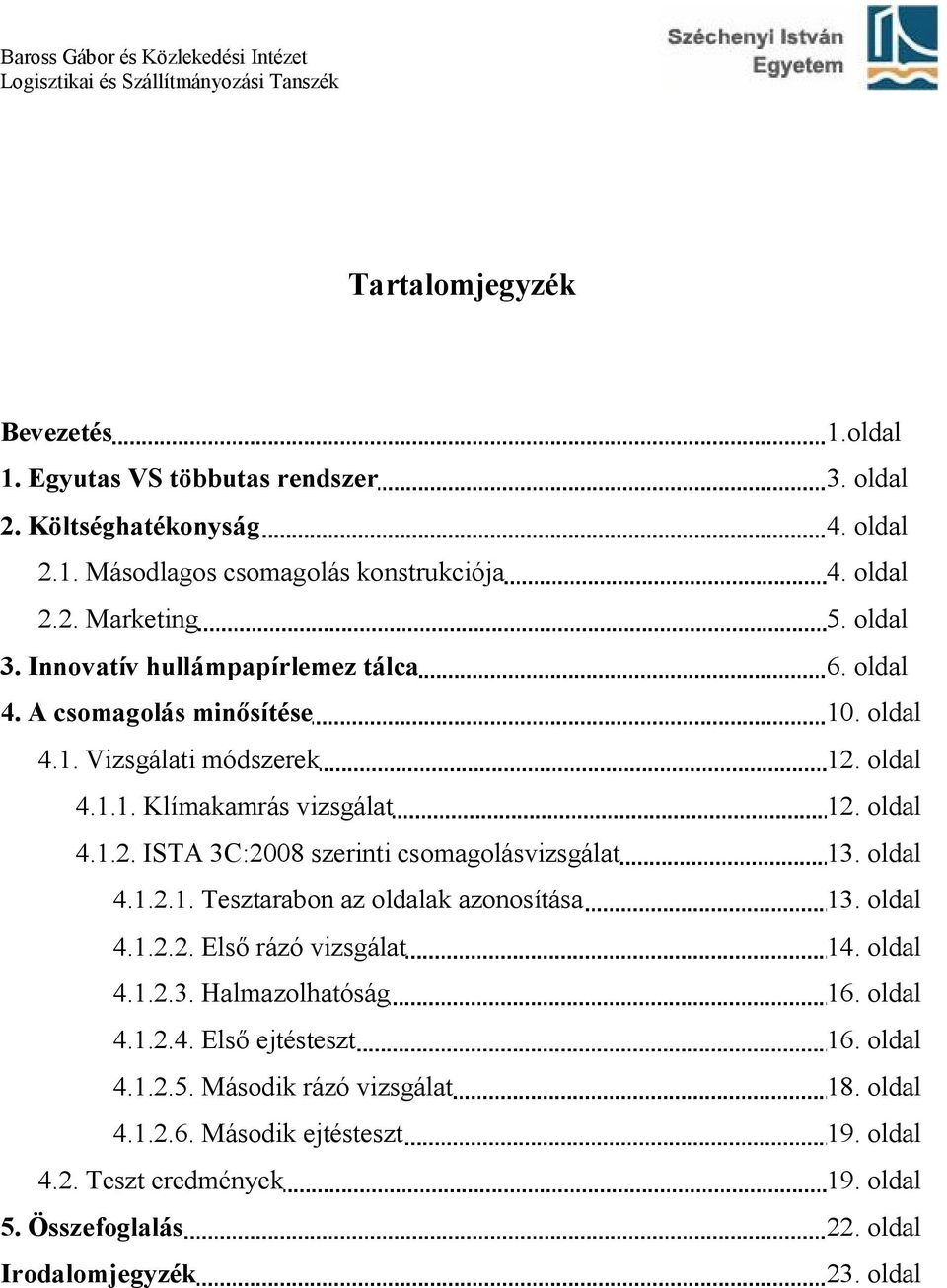 oldal 4.1.2.1. Tesztarabon az oldalak azonosítása 13. oldal 4.1.2.2. Első rázó vizsgálat 14. oldal 4.1.2.3. Halmazolhatóság 16. oldal 4.1.2.4. Első ejtésteszt 16. oldal 4.1.2.5.