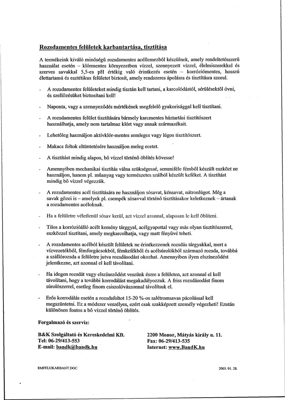 tisztításra szorul. - A rozsdamentes felületeket mindig tisztán kell tartani, a karcolódástól, sérülésektől óvni, és szellőzésüket biztosítani kell!