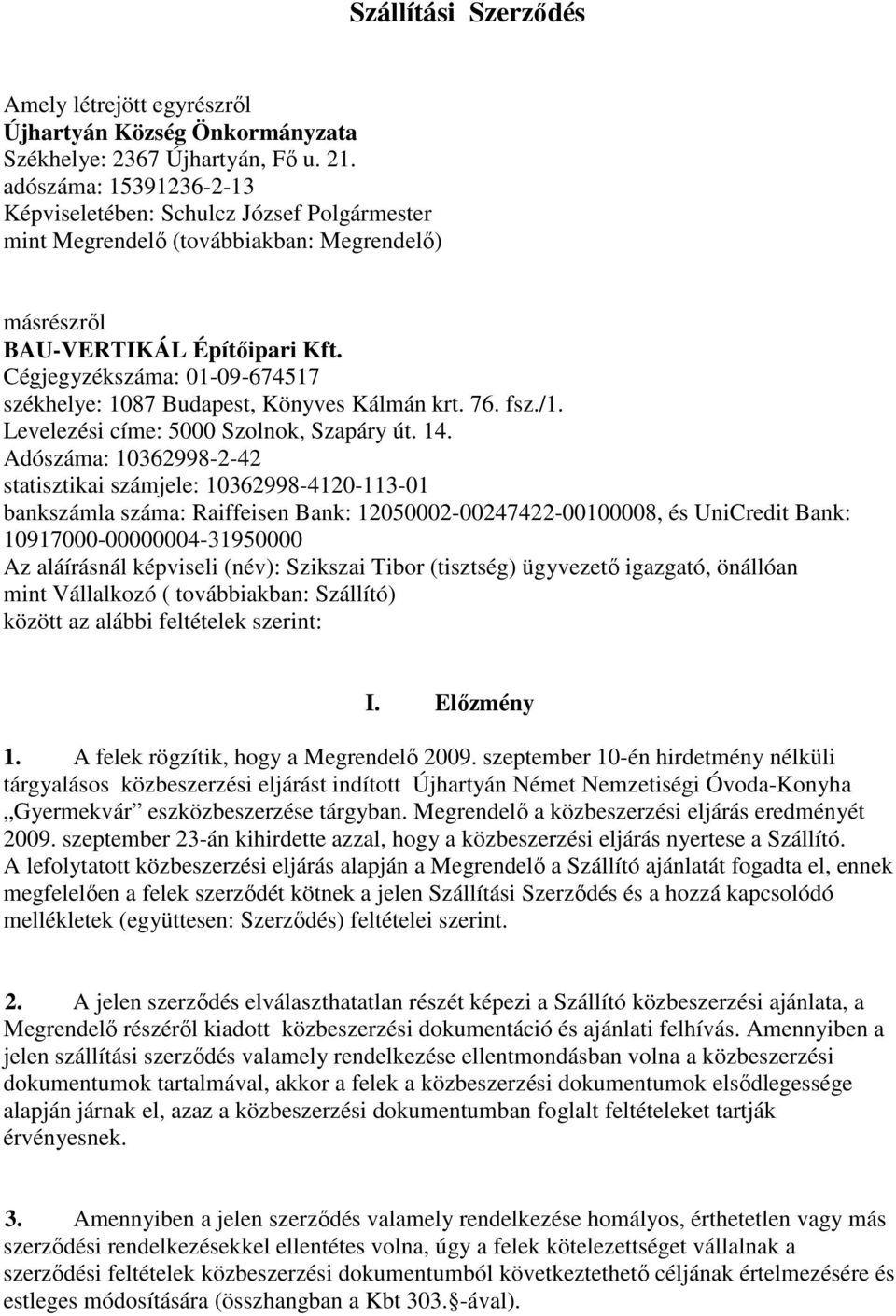 Cégjegyzékszáma: 0-09-67457 székhelye: 087 Budapest, Könyves Kálmán krt. 76. fsz./. Levelezési címe: 5000 Szolnok, Szapáry út. 4.