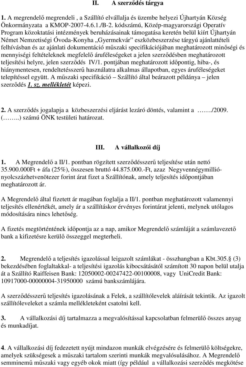 ajánlattételi felhívásban és az ajánlati dokumentáció műszaki specifikációjában meghatározott minőségi és mennyiségi feltételeknek megfelelő áruféleségeket a jelen szerződésben meghatározott