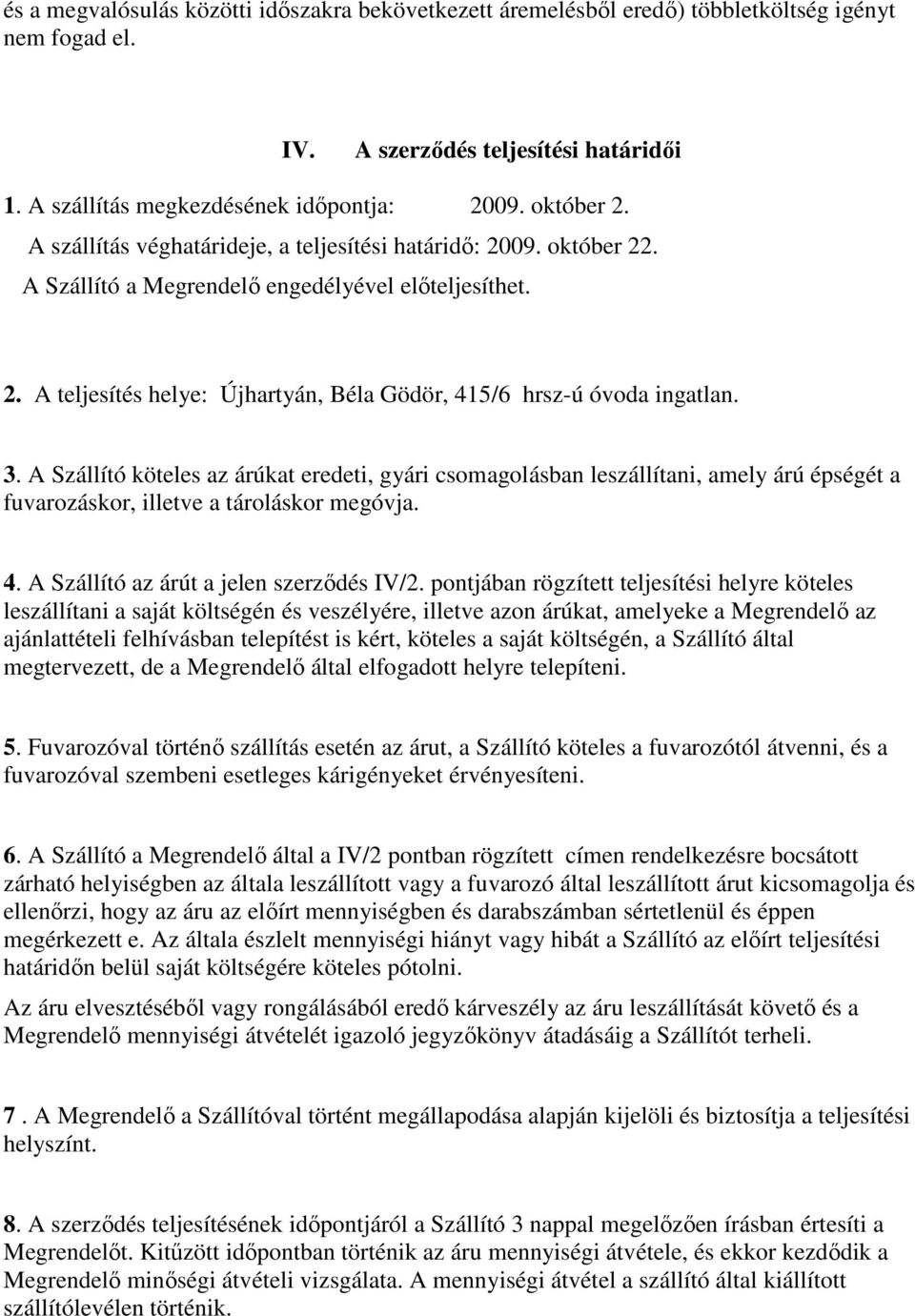 A Szállító köteles az árúkat eredeti, gyári csomagolásban leszállítani, amely árú épségét a fuvarozáskor, illetve a tároláskor megóvja. 4. A Szállító az árút a jelen szerződés IV/.