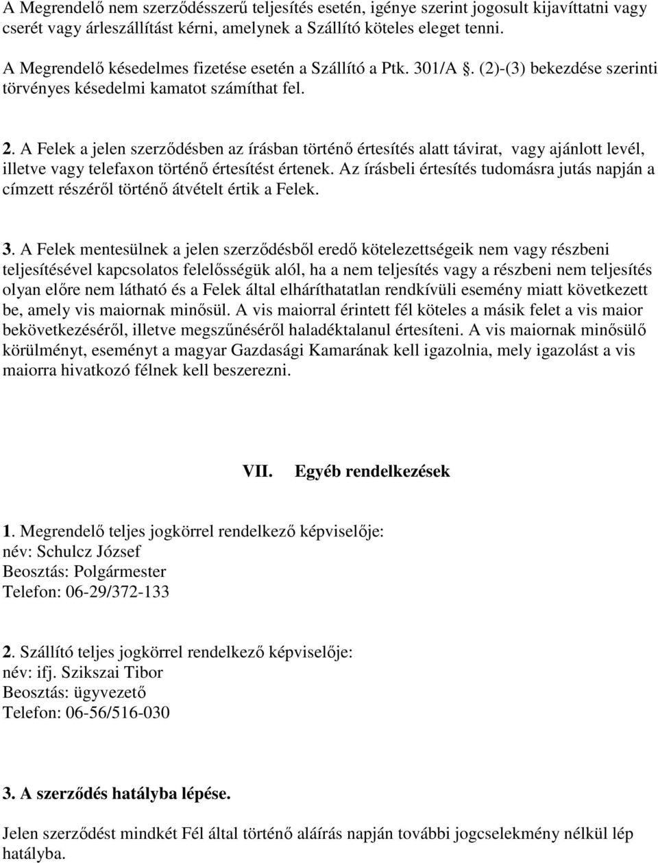 . A Felek a jelen szerződésben az írásban történő értesítés alatt távirat, vagy ajánlott levél, illetve vagy telefaxon történő értesítést értenek.