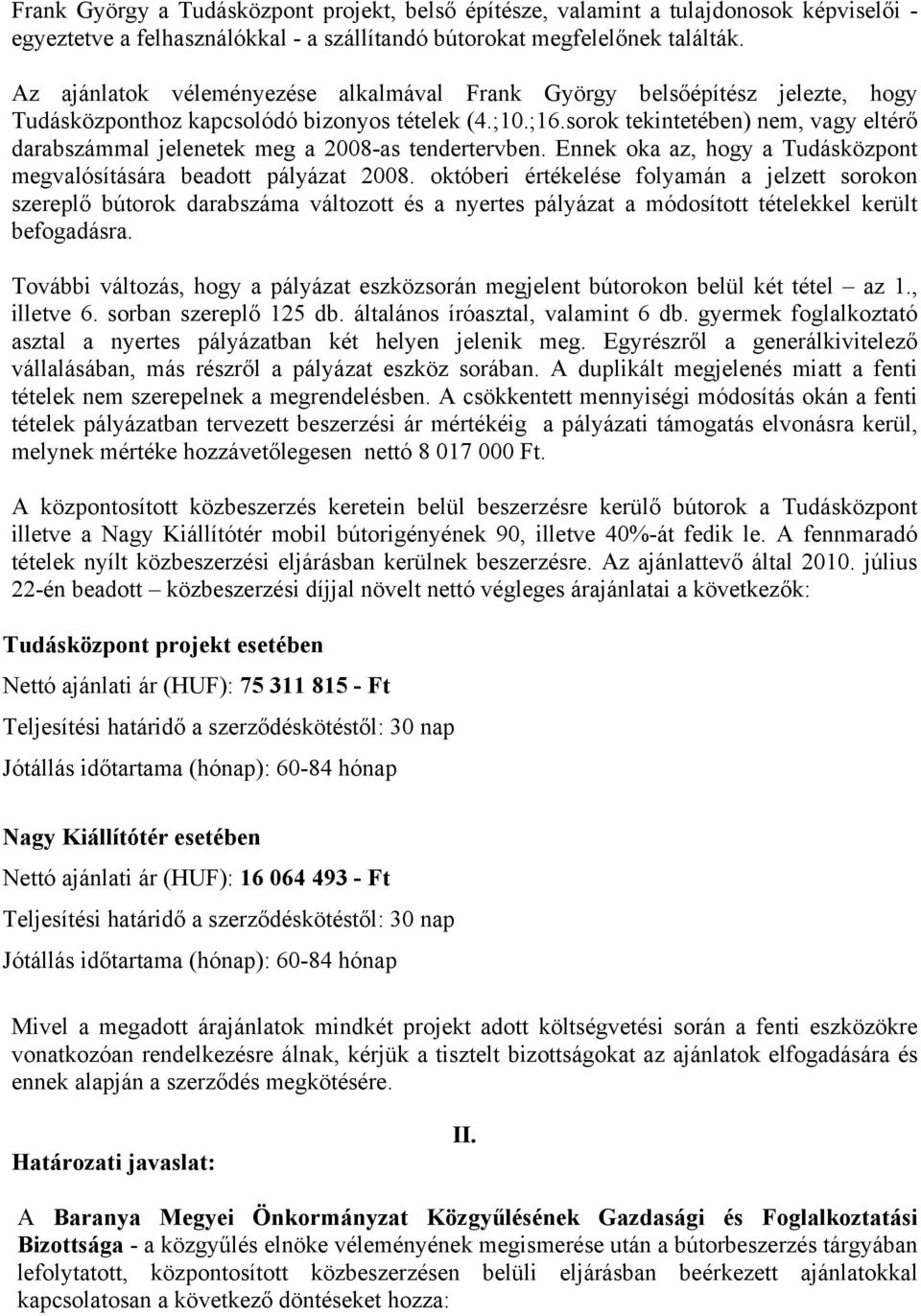 sorok tekintetében) nem, vagy eltérő darabszámmal jelenetek meg a 2008-as tendertervben. Ennek oka az, hogy a Tudásközpont megvalósítására beadott pályázat 2008.