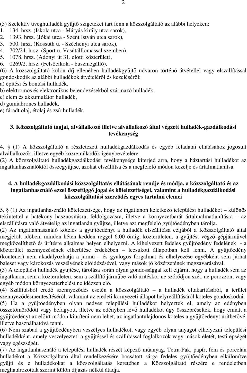 (6) A közszolgáltató külön díj ellenében hulladékgyűjtő udvaron történő átvétellel vagy elszállítással gondoskodik az alábbi hulladékok átvételéről és kezeléséről: a) építési és bontási hulladék, b)