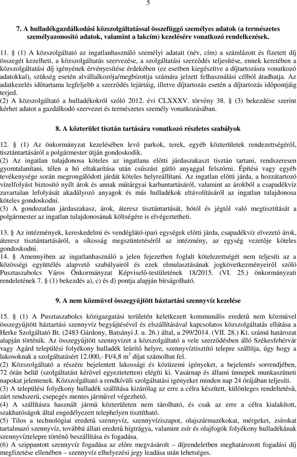 keretében a közszolgáltatási díj igényének érvényesítése érdekében (ez esetben kiegészítve a díjtartozásra vonatkozó adatokkal), szükség esetén alvállalkozója/megbízottja számára jelzett