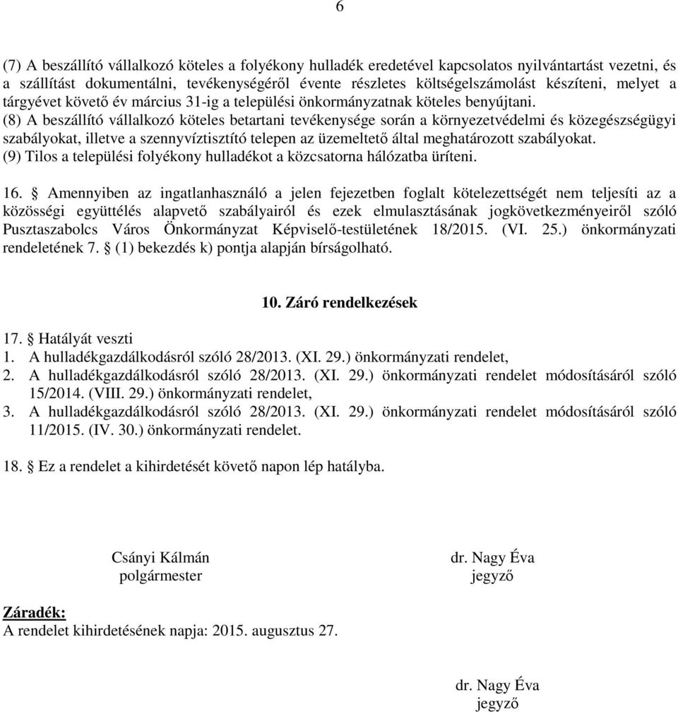 (8) A beszállító vállalkozó köteles betartani tevékenysége során a környezetvédelmi és közegészségügyi szabályokat, illetve a szennyvíztisztító telepen az üzemeltető által meghatározott szabályokat.