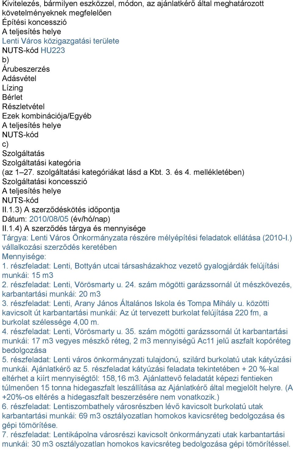 mellékletében) Szolgáltatási koncesszió A teljesítés helye NUTS-kód II.1.3) A szerződéskötés időpontja Dátum: 2010/08/05 (év/hó/nap) II.1.4) A szerződés tárgya és mennyisége Tárgya: Lenti Város Önkormányzata részére mélyépítési feladatok ellátása (2010-I.