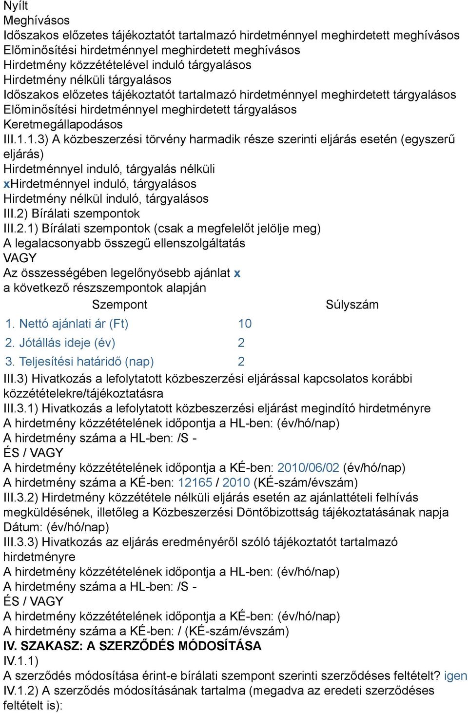 1.3) A közbeszerzési törvény harmadik része szerinti eljárás esetén (egyszerű eljárás) Hirdetménnyel induló, tárgyalás nélküli xhirdetménnyel induló, tárgyalásos Hirdetmény nélkül induló, tárgyalásos