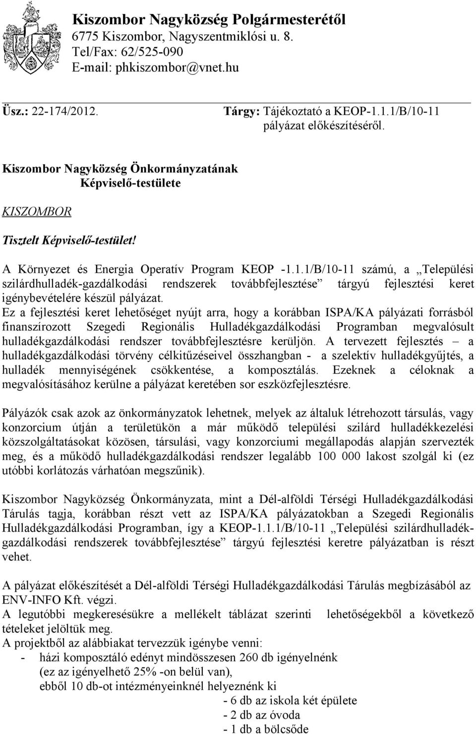 1.1/B/10-11 számú, a Települési szilárdhulladék-gazdálkodási rendszerek továbbfejlesztése tárgyú fejlesztési keret igénybevételére készül pályázat.