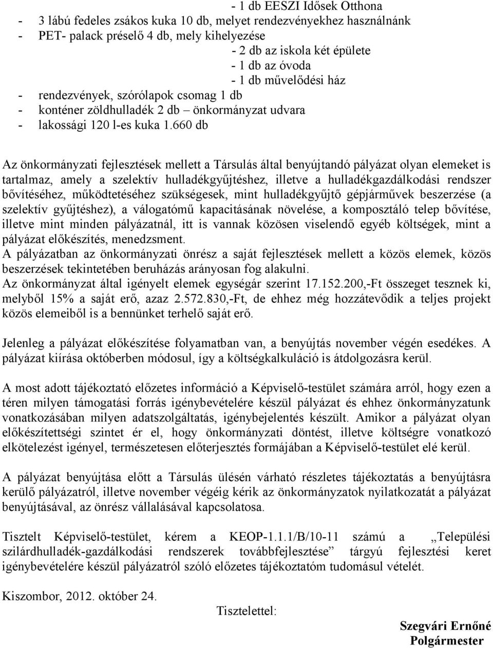 660 db Az önkormányzati fejlesztések mellett a Társulás által benyújtandó pályázat olyan elemeket is tartalmaz, amely a szelektív hulladékgyűjtéshez, illetve a hulladékgazdálkodási rendszer