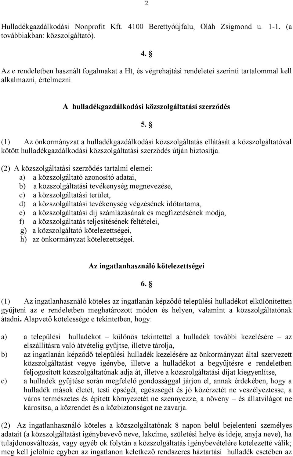 (1) Az önkormányzat a hulladékgazdálkodási közszolgáltatás ellátását a közszolgáltatóval kötött hulladékgazdálkodási közszolgáltatási szerződés útján biztosítja.