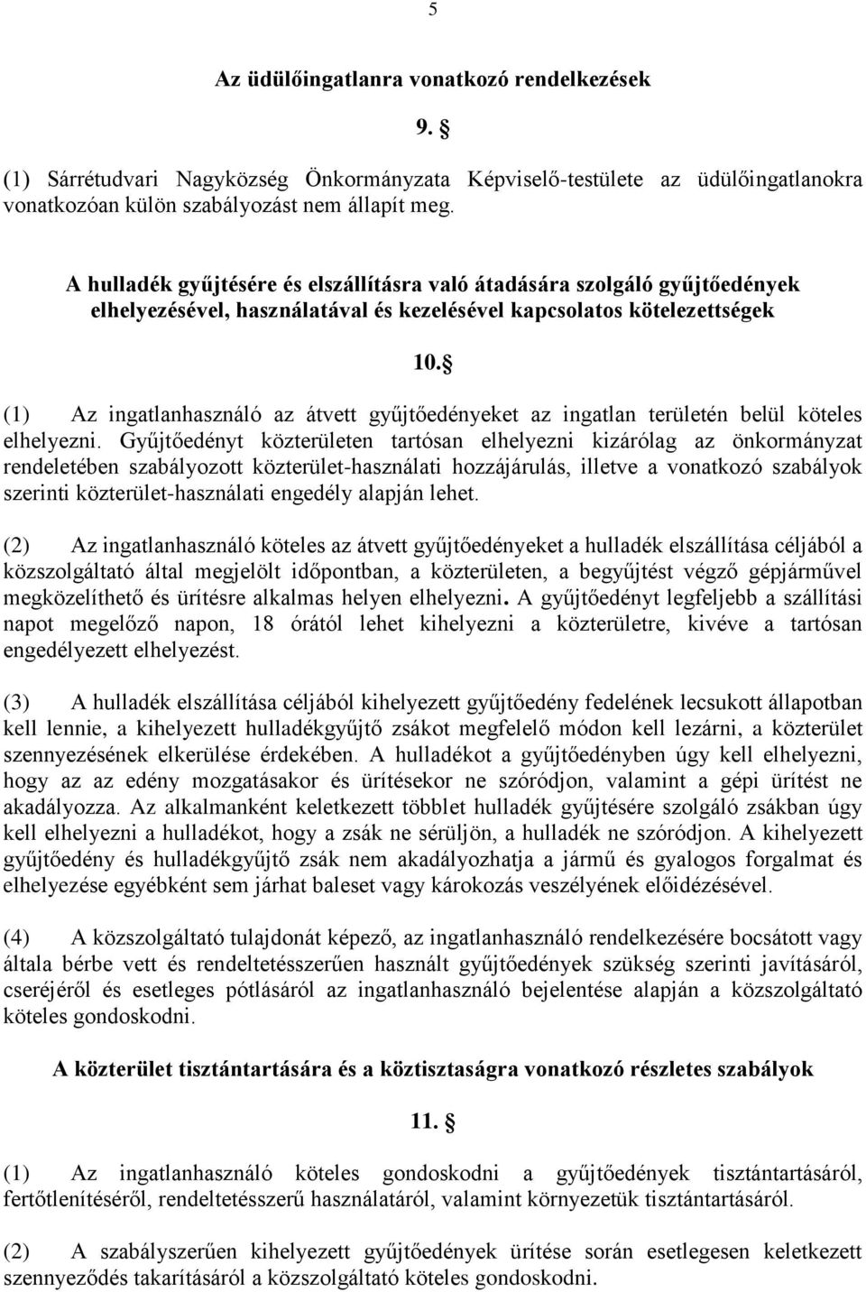 (1) Az ingatlanhasználó az átvett gyűjtőedényeket az ingatlan területén belül köteles elhelyezni.