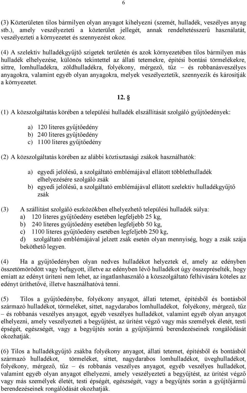 (4) A szelektív hulladékgyűjtő szigetek területén és azok környezetében tilos bármilyen más hulladék elhelyezése, különös tekintettel az állati tetemekre, építési bontási törmelékekre, sittre,