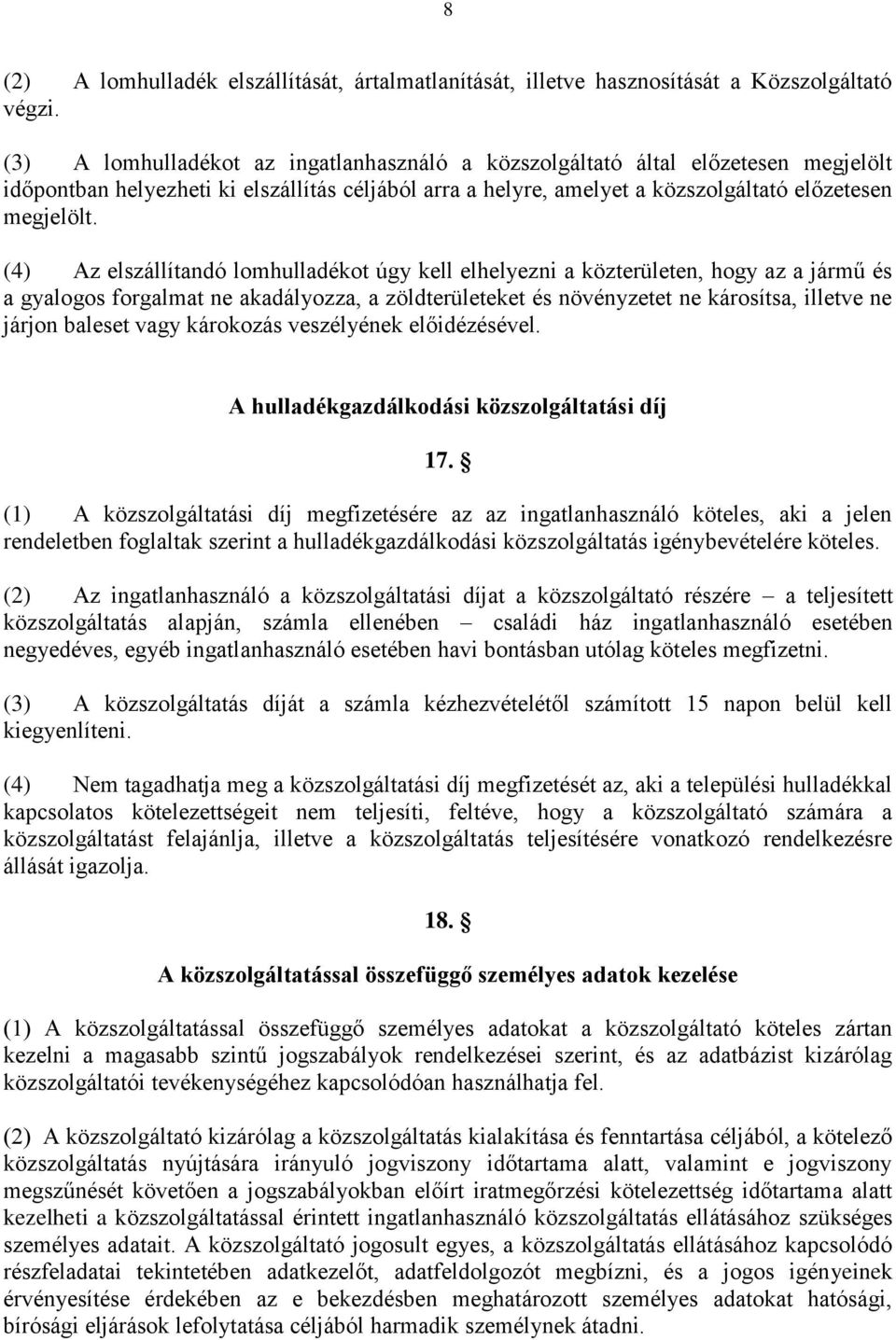 (4) Az elszállítandó lomhulladékot úgy kell elhelyezni a közterületen, hogy az a jármű és a gyalogos forgalmat ne akadályozza, a zöldterületeket és növényzetet ne károsítsa, illetve ne járjon baleset