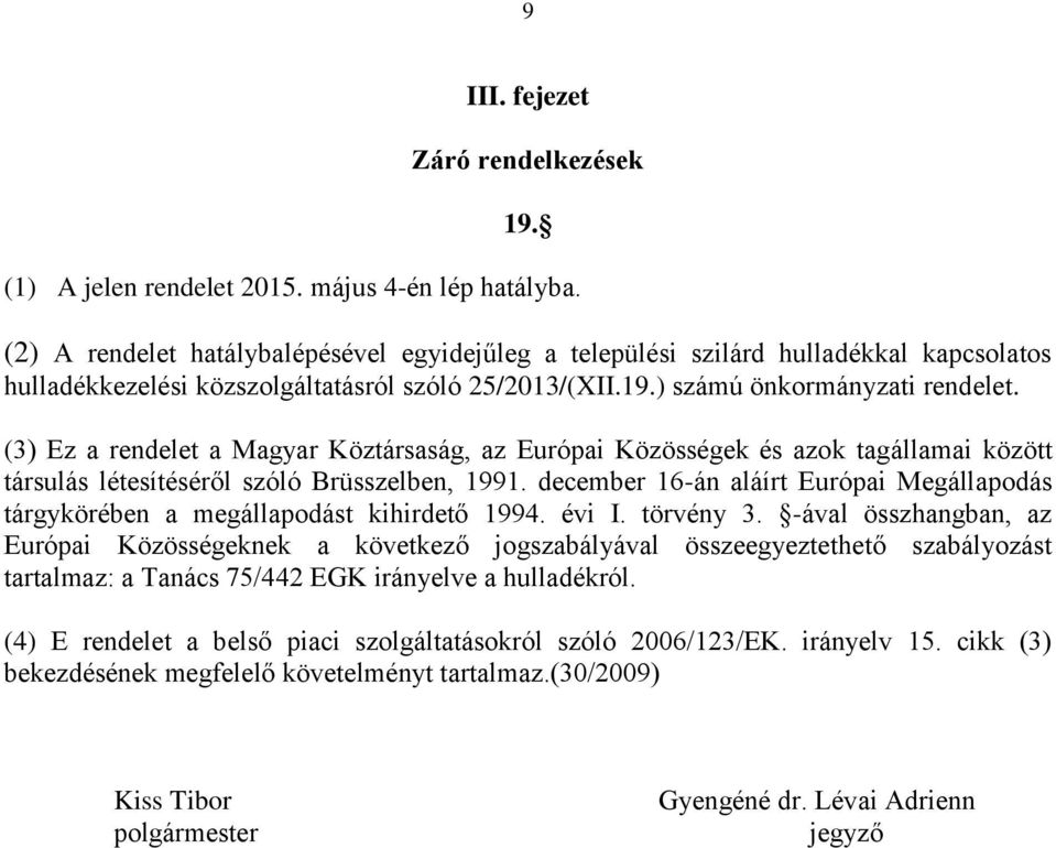 (3) Ez a rendelet a Magyar Köztársaság, az Európai Közösségek és azok tagállamai között társulás létesítéséről szóló Brüsszelben, 1991.