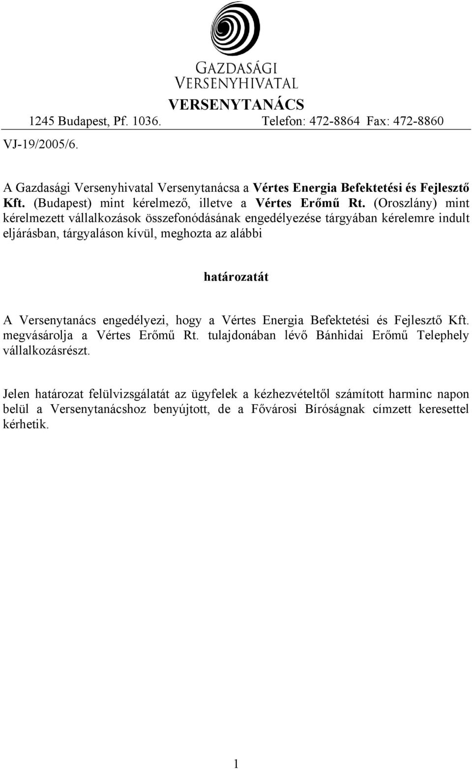 (Oroszlány) mint kérelmezett vállalkozások összefonódásának engedélyezése tárgyában kérelemre indult eljárásban, tárgyaláson kívül, meghozta az alábbi határozatát A Versenytanács