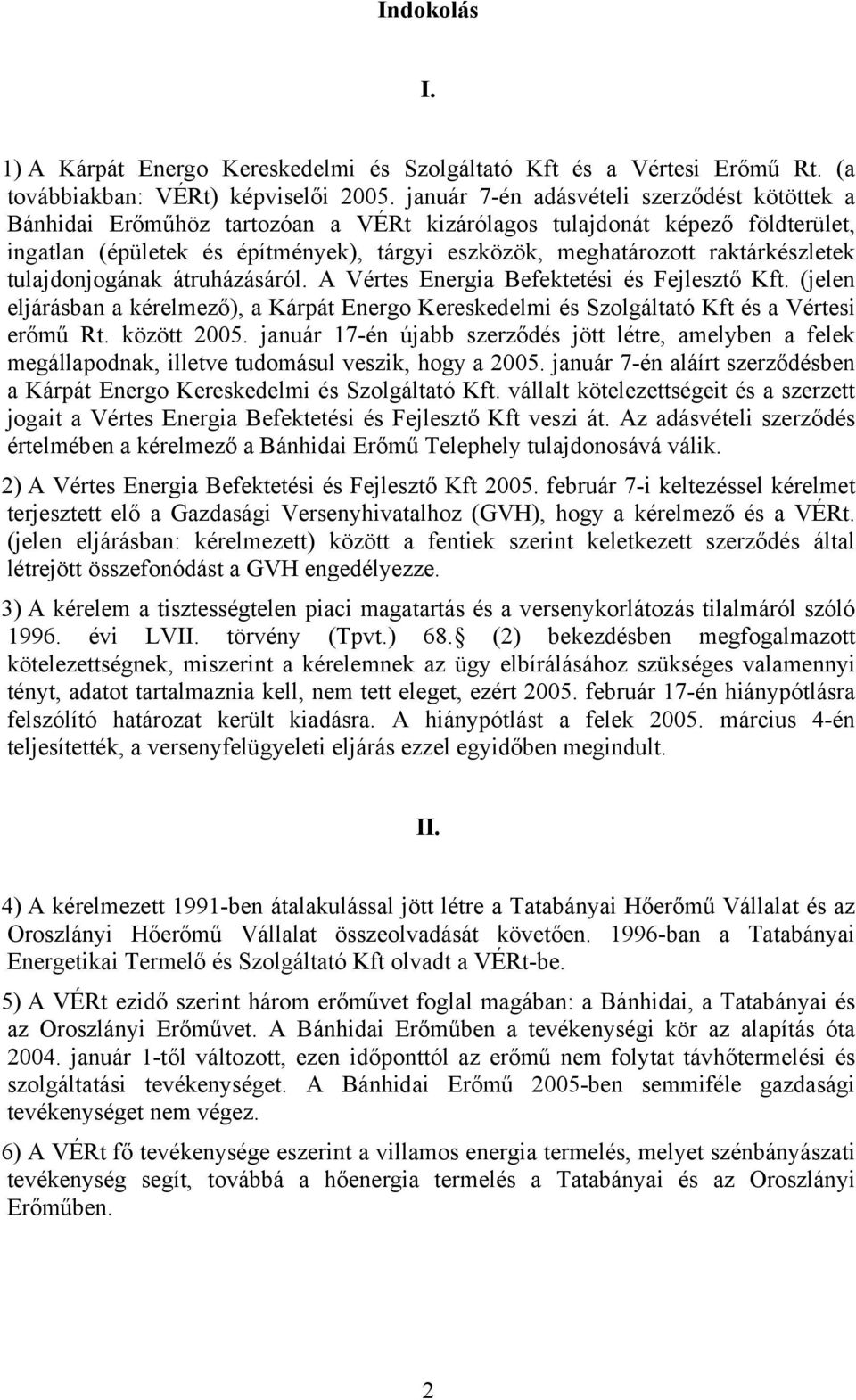 raktárkészletek tulajdonjogának átruházásáról. A Vértes Energia Befektetési és Fejlesztő Kft. (jelen eljárásban a kérelmező), a Kárpát Energo Kereskedelmi és Szolgáltató Kft és a Vértesi erőmű Rt.