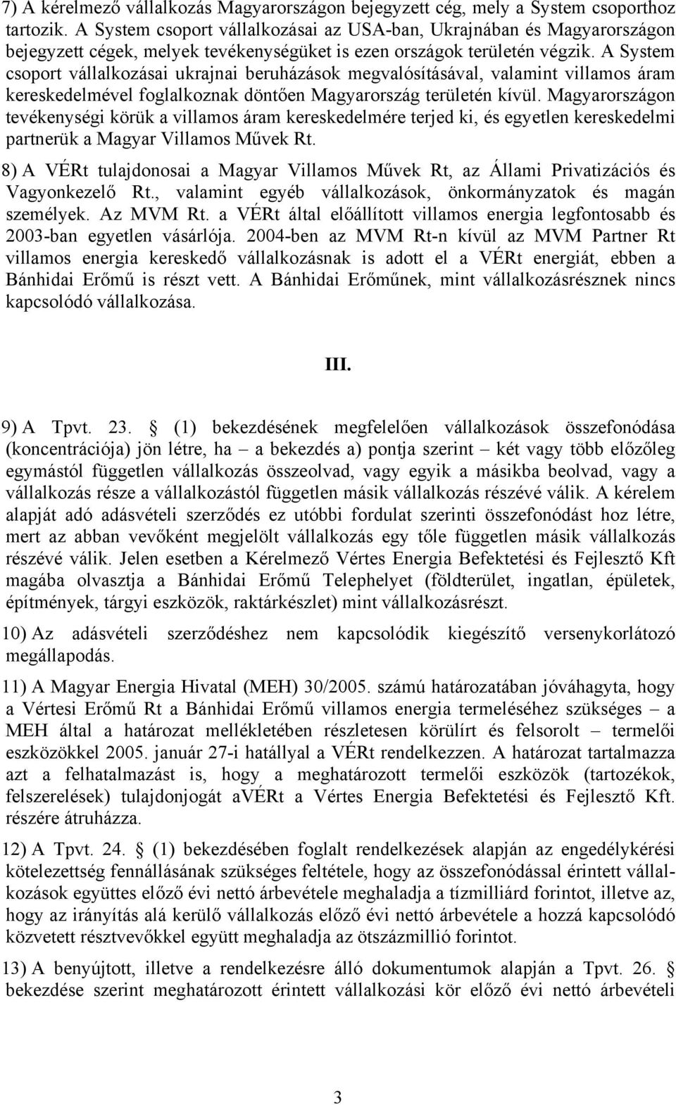 A System csoport vállalkozásai ukrajnai beruházások megvalósításával, valamint villamos áram kereskedelmével foglalkoznak döntően Magyarország területén kívül.