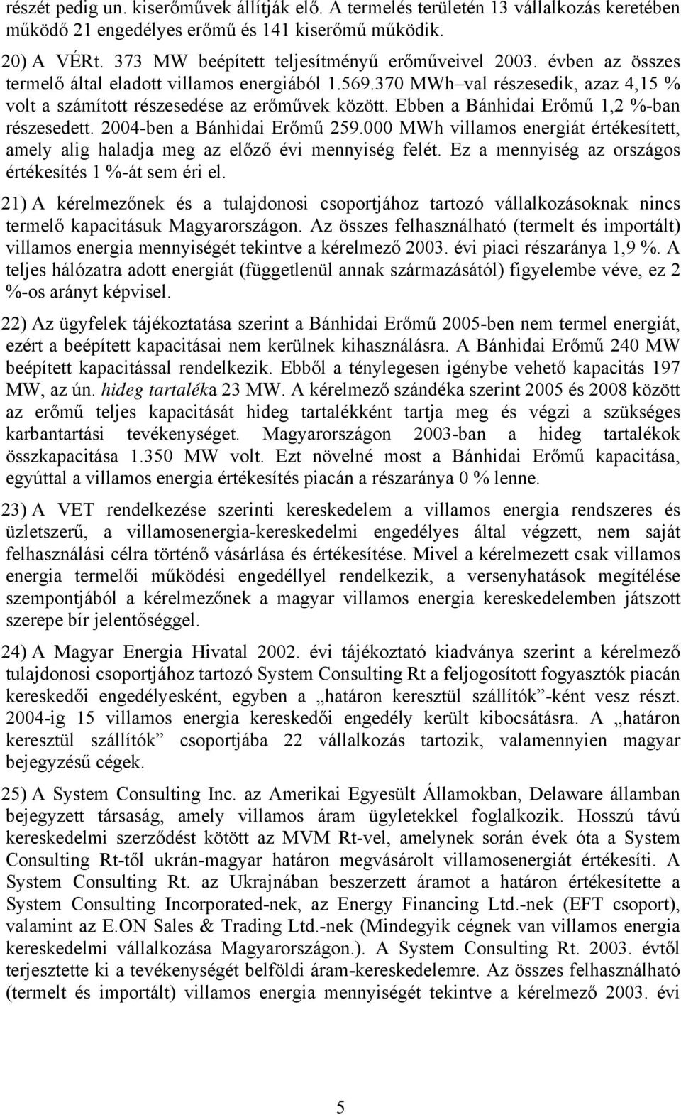 Ebben a Bánhidai Erőmű 1,2 %-ban részesedett. 2004-ben a Bánhidai Erőmű 259.000 MWh villamos energiát értékesített, amely alig haladja meg az előző évi mennyiség felét.