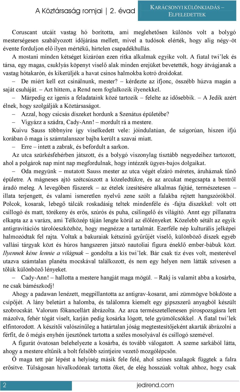 A fiatal twi lek és társa, egy magas, csuklyás köpenyt viselő alak minden erejüket bevetették, hogy átvágjanak a vastag hótakarón, és kikerüljék a havat csinos halmokba kotró droidokat.