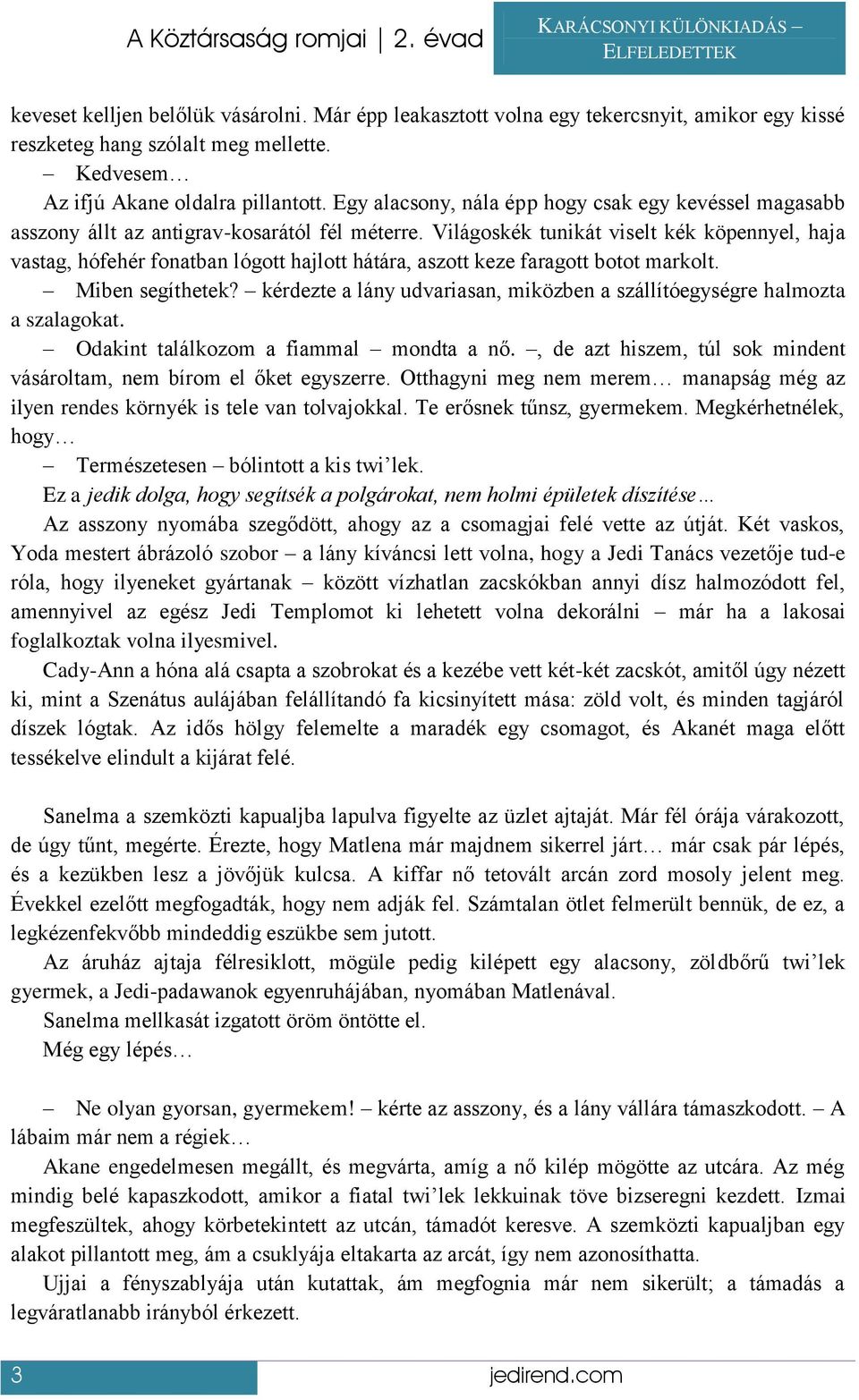 Világoskék tunikát viselt kék köpennyel, haja vastag, hófehér fonatban lógott hajlott hátára, aszott keze faragott botot markolt. Miben segíthetek?