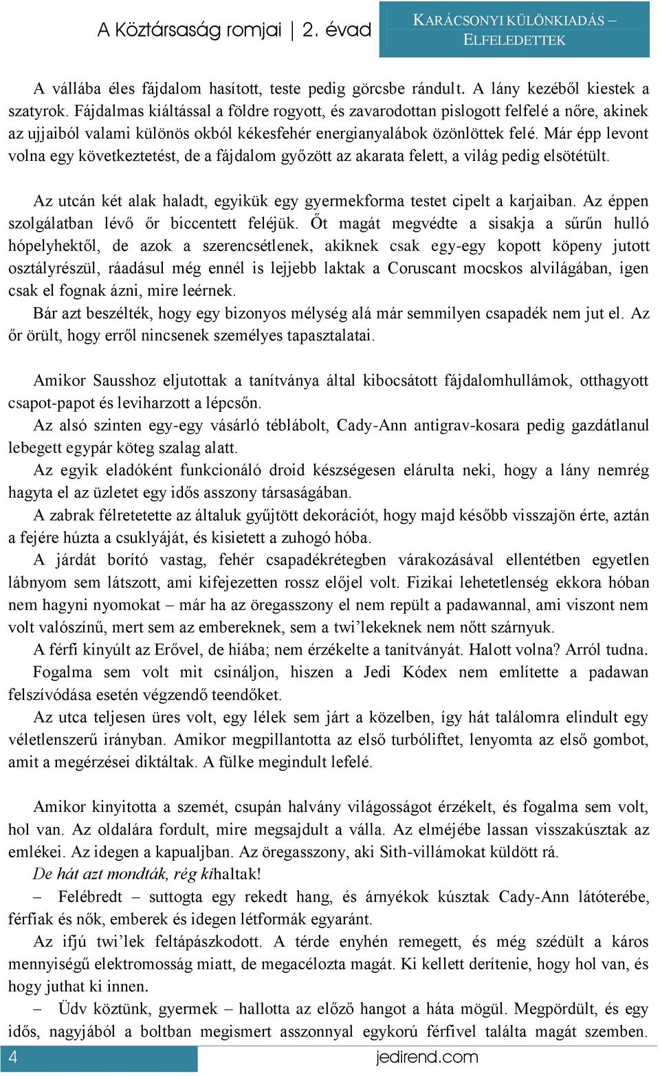 Már épp levont volna egy következtetést, de a fájdalom győzött az akarata felett, a világ pedig elsötétült. Az utcán két alak haladt, egyikük egy gyermekforma testet cipelt a karjaiban.