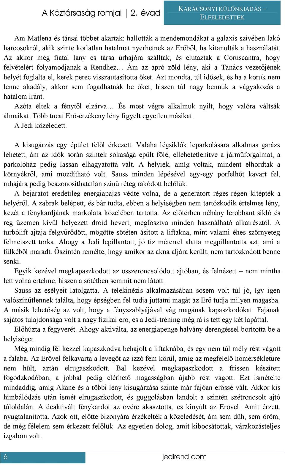 perec visszautasította őket. Azt mondta, túl idősek, és ha a koruk nem lenne akadály, akkor sem fogadhatnák be őket, hiszen túl nagy bennük a vágyakozás a hatalom iránt.