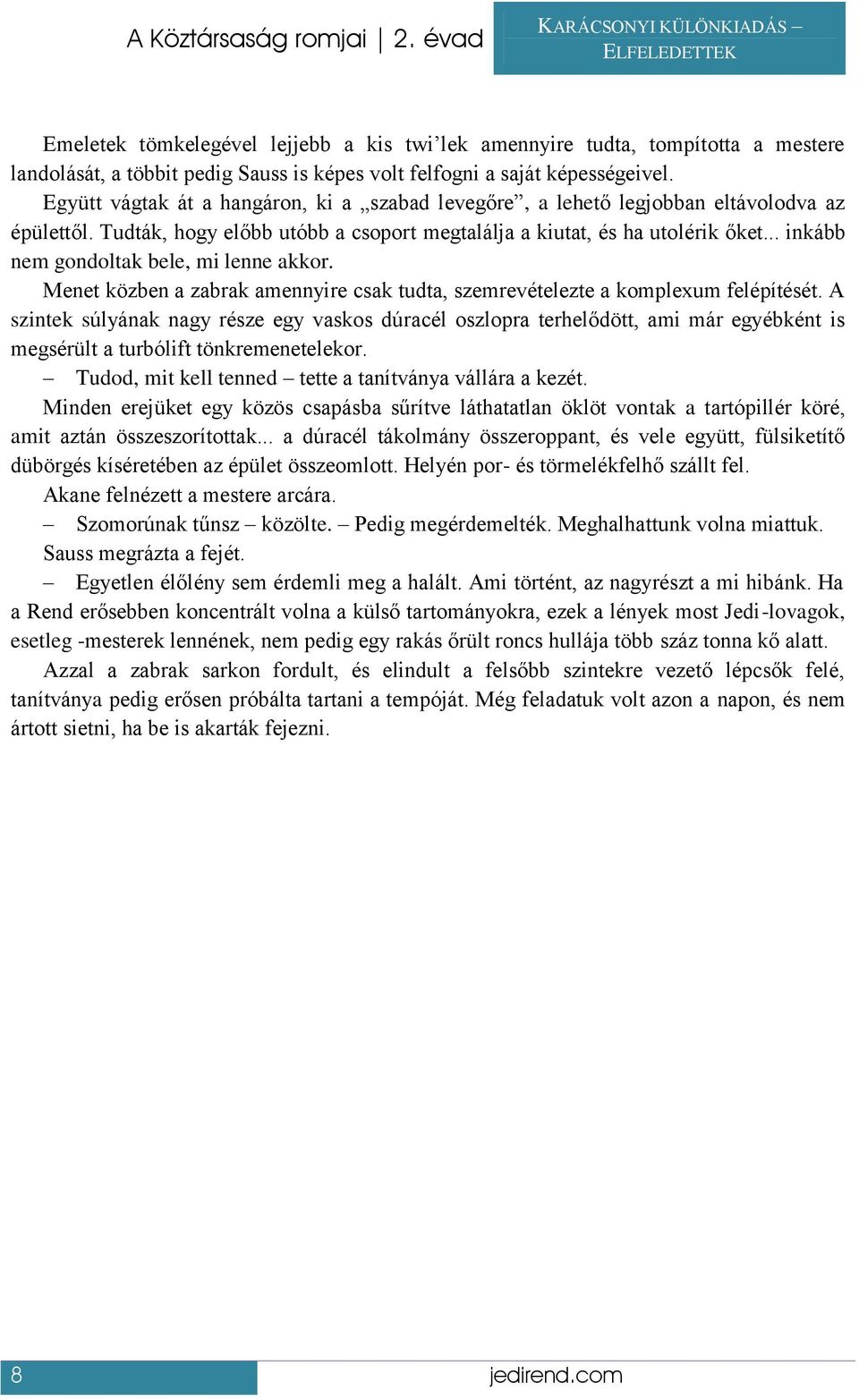 .. inkább nem gondoltak bele, mi lenne akkor. Menet közben a zabrak amennyire csak tudta, szemrevételezte a komplexum felépítését.