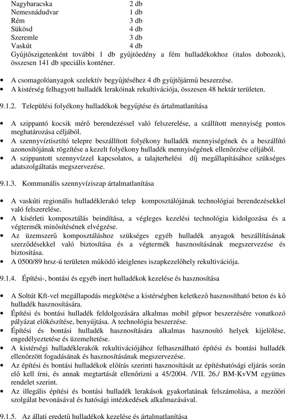 Települési folyékony hulladékok begyőjtése és ártalmatlanítása A szippantó kocsik mérı berendezéssel való felszerelése, a szállított mennyiség pontos meghatározása céljából.